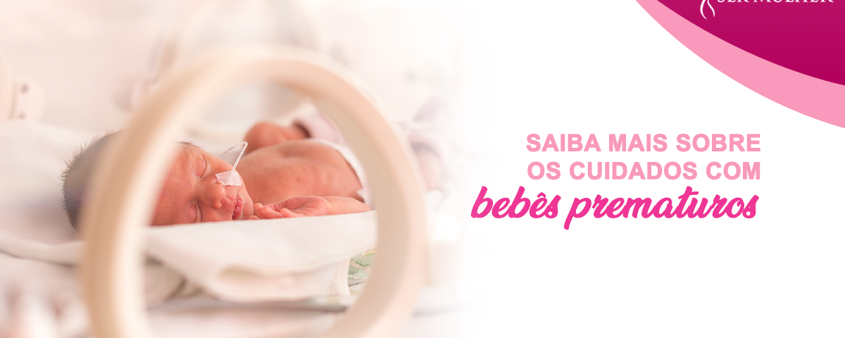 Saiba Mais Sobre Os Cuidados Com Bebês Prematuros Clínica Ser Mulher 0156